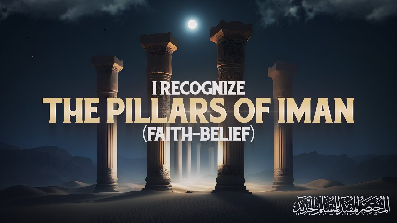 I Recognize the Pillars of Imān (faith/belief)